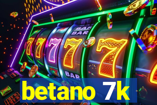 betano 7k